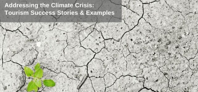 Addressing the Climate Crisis: Success Stories and Examples of Proactive Tourism Businesses and Destinations Tourism success stories and examples of addressing the climate crisis